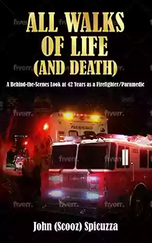 All Walks Of Life (and Death): A Behind The Scenes Look At 42 Years As A Firefighter/Paramedic