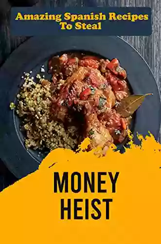 Money Heist: Amazing Spanish Recipes To Steal: Spanish Cuisine Recipes