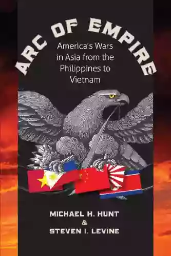 Arc Of Empire: America S Wars In Asia From The Philippines To Vietnam