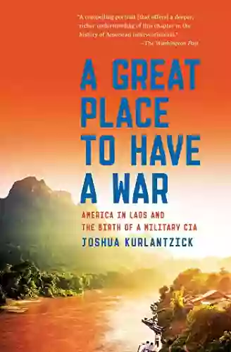 A Great Place To Have A War: America In Laos And The Birth Of A Military CIA