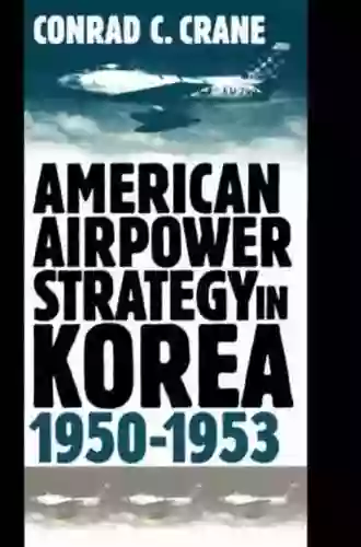 American Airpower Strategy In Korea 1950 1953 (Modern War Studies (Hardcover))