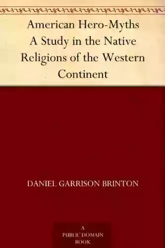 American Hero Myths A Study In The Native Religions Of The Western Continent