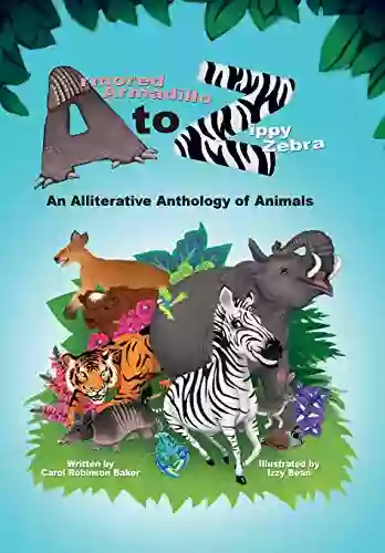 Armored Armadillo To Zippy Zebra: An Alliterative Anthology Of Animals