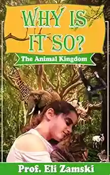 The Animal Kingdom: An Amazing And Exploring Journey Into The Animal World (Why Is It So? 1)