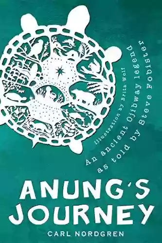 Anung S Journey: An Ancient Ojibway Legend As Told By Steve Fobister