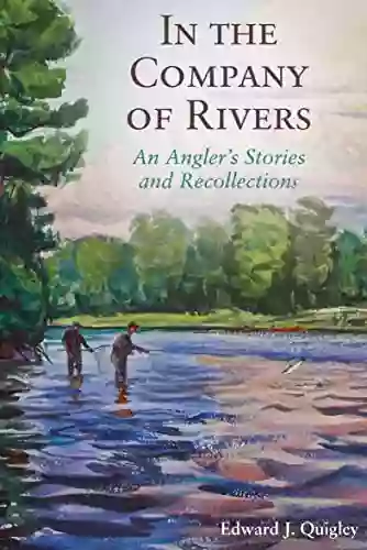 In The Company Of Rivers: An Angler S Stories And Recollections