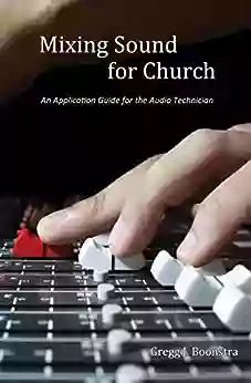 Mixing Sound for Church: An Application Guide for the Audio Technician