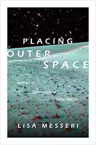 Placing Outer Space: An Earthly Ethnography Of Other Worlds (Experimental Futures)