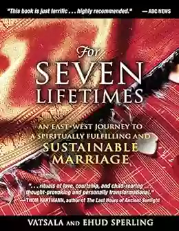 For Seven Lifetimes: An East West Journey to a Spiritually Fulfilling and Sustainable Marriage