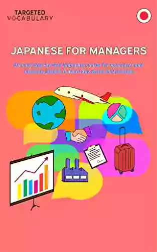 Japanese For Managers: An Easy Step By Step Language Course For Managers And Business People To Learn Key Words And Phrases