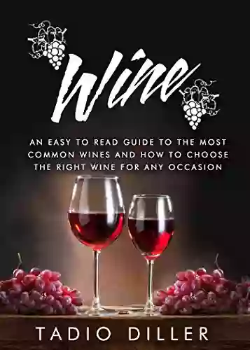 Wine: An Easy To Read Guide To The Most Common Wines And How To Choose The Right Wine For Any Occasion (Worlds Most Loved Drinks 3)