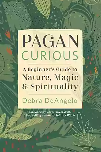 Pagan Curious: A Beginner S Guide To Nature Magic Spirituality