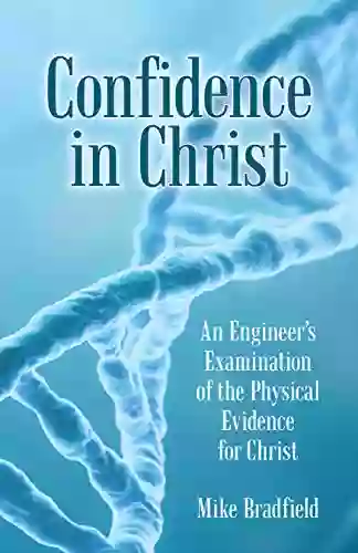 Confidence In Christ: An Engineer S Examination Of The Physical Evidence For Christ