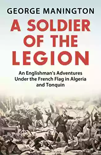 A Soldier Of The Legion: An Englishman S Adventures Under The French Flag In Algeria And Tonquin