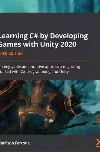 Learning C# By Developing Games With Unity 2020: An Enjoyable And Intuitive Approach To Getting Started With C# Programming And Unity 5th Edition