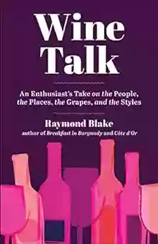 Wine Talk: An Enthusiast s Take on the People the Places the Grapes and the Styles