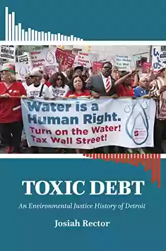 Toxic Debt: An Environmental Justice History Of Detroit (Justice Power And Politics)