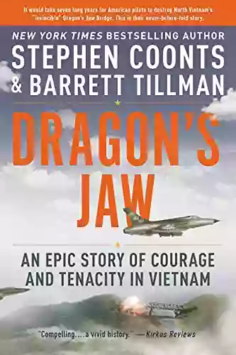 Dragon S Jaw: An Epic Story Of Courage And Tenacity In Vietnam