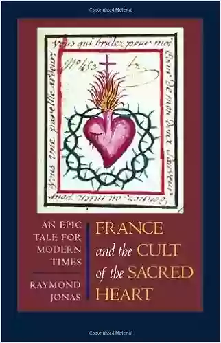 France And The Cult Of The Sacred Heart: An Epic Tale For Modern Times (Studies On The History Of Society And Culture 39)