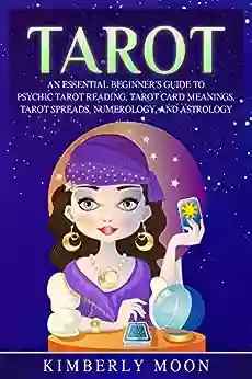 Tarot: An Essential Beginner S Guide To Psychic Tarot Reading Tarot Card Meanings Tarot Spreads Numerology And Astrology