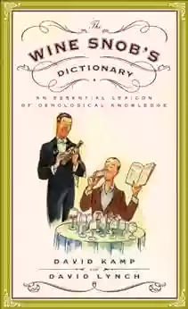 The Wine Snob S Dictionary: An Essential Lexicon Of Oenological Knowledge