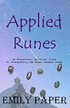 Applied Runes: An Excessively Practical Guide to Interpreting the Elder Futhark Runes (Applied Divination 2)