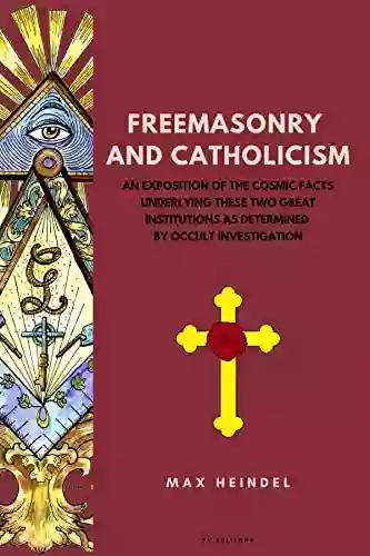 Freemasonry And Catholicism: An Exposition Of The Cosmic Facts Underlying These Two Great Institutions As Determined By Occult Investigation (Easy To Read Layout)