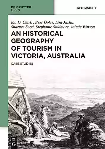 An Historical Geography Of Tourism In Victoria Australia: Case Studies