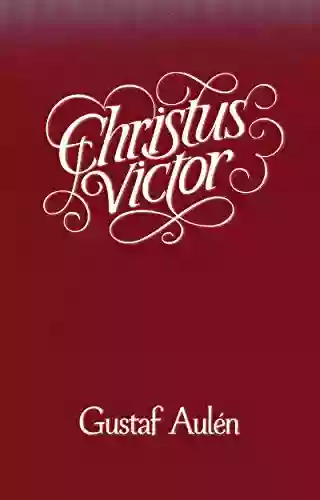 Christus Victor: An Historical Study Of The Three Main Types Of The Idea Of Atonement