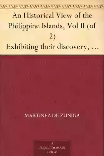 An Historical View Of The Philippine Islands Vol II (of 2) Exhibiting Their Discovery Population Language Government Manners Customs Productions And Commerce