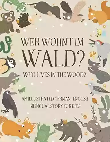 Who Lives In The Wood?: An Illustrated German English Bilingual Story For Kids Simple Short Sentences For Beginners A Bonus Board Game Inside