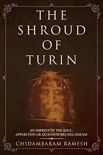 The Shroud Of Turin: An Imprint Of The Soul Apparition Or Quantum Bio Hologram