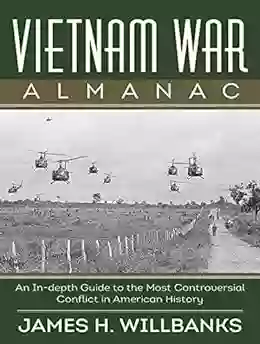 Vietnam War Almanac: An In Depth Guide To The Most Controversial Conflict In American History