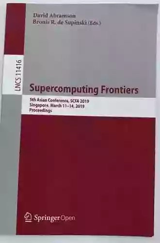 Supercomputing Frontiers: 5th Asian Conference SCFA 2019 Singapore March 11 14 2019 Proceedings (Lecture Notes In Computer Science 11416)