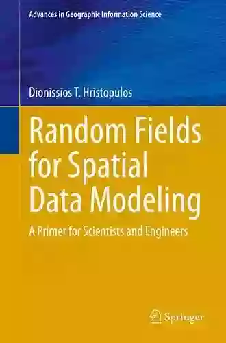 Random Fields for Spatial Data Modeling: A Primer for Scientists and Engineers (Advances in Geographic Information Science)