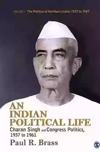 An Indian Political Life: Charan Singh And Congress Politics 1967 To 1987 (The Politics Of Northern India 3)