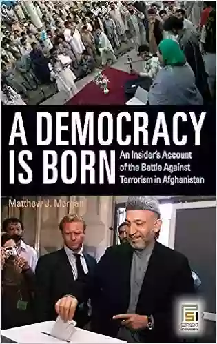 Democracy Is Born A: An Insider S Account Of The Battle Against Terrorism In Afghanistan (Praeger Security International)