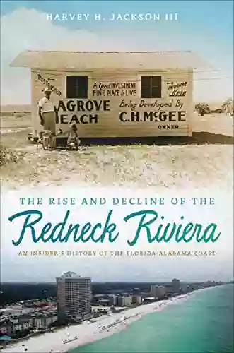 The Rise And Decline Of The Redneck Riviera: An Insider S History Of The Florida Alabama Coast