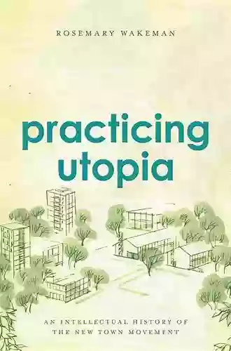 Practicing Utopia: An Intellectual History Of The New Town Movement