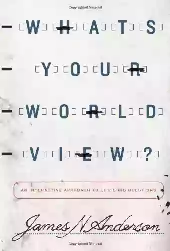 What S Your Worldview?: An Interactive Approach To Life S Big Questions