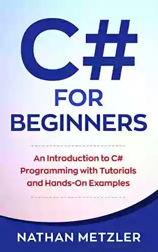 C# For Beginners: An Introduction To C# Programming With Tutorials And Hands On Examples