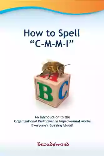 About CMMI: An Introduction To The Organizational Performance Improvement Model CMMI (Best Of Ask The CMMI Appraiser 1)