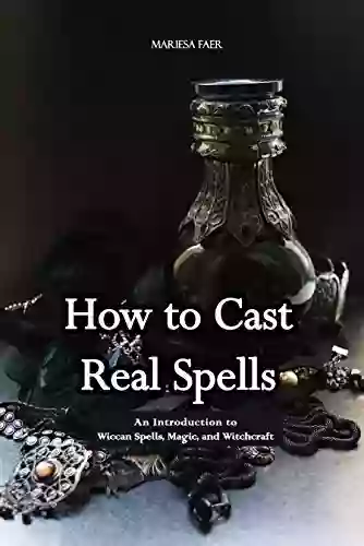 How To Cast Real Spells: An Introduction To Wiccan Spells Magic And Witchcraft