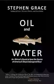 Oil and Water: An Oilman s Quest to Save the Source of America s Most Endangered River