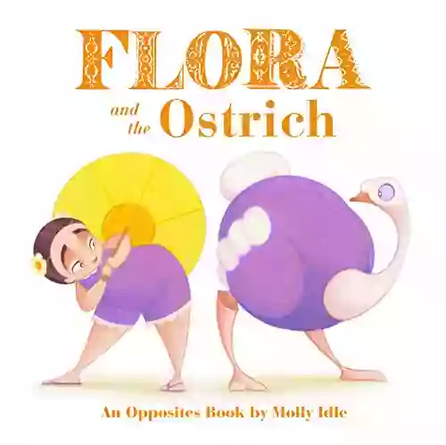 Flora And The Ostrich: An Opposites By Molly Idle