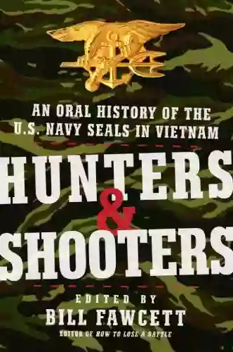 Hunters Shooters: An Oral History Of The U S Navy SEALs In Vietnam