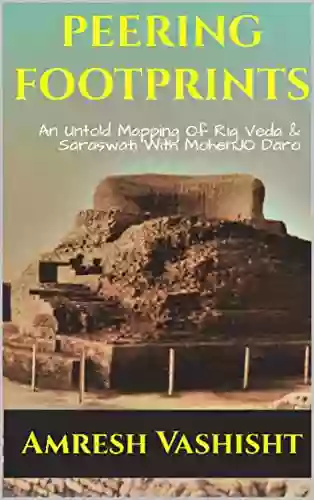 PEERING FOOTPRINTS: An Untold Mapping Of Rig Veda Saraswati With Mohenjo Daro