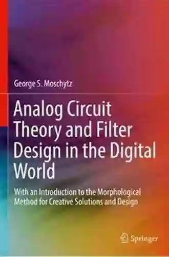 Analog Circuit Theory And Filter Design In The Digital World: With An Introduction To The Morphological Method For Creative Solutions And Design