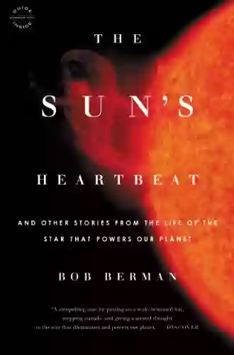 The Sun S Heartbeat: And Other Stories From The Life Of The Star That Powers Our Planet