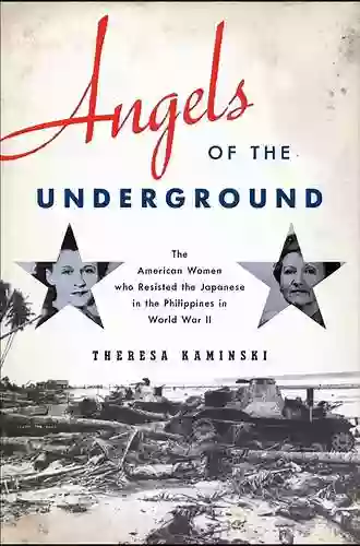 Angels Of The Underground: The American Women Who Resisted The Japanese In The Philippines In World War II